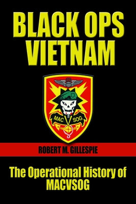 Black Ops Vietnam: The Operational History of Macvsog by Gillespie, Robert M.