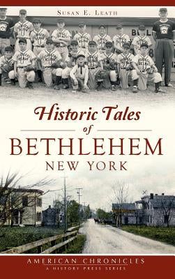 Historic Tales of Bethlehem, New York by Leath, Susan E.
