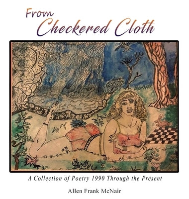From Checkered Cloth: A Collection of Poetry 1990 Through the Present by McNair, Allen Frank