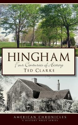 Hingham: Four Centuries of History by Clarke, Ted
