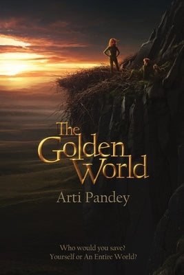 The Golden World: Who would you save? Yourself or an Entire World? by Pandey, Arti