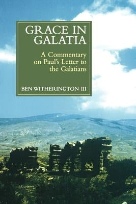 Grace in Galatia: A Commentary on Paul's Letter to the Galatians by Witherington, Ben, III