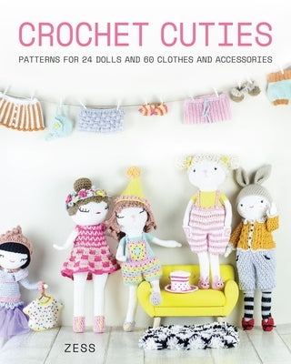 Crochet Cuties: Patterns for 24 Dolls and 60 Clothes and Accessories by Zess