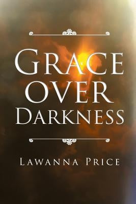 Grace Over Darkness by Price, Lawanna