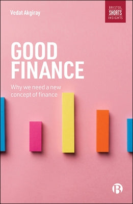 Good Finance: Why We Need a New Concept of Finance by Akgiray, Vedat