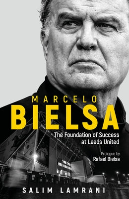 Marcelo Bielsa: The Foundation of Success at Leeds United by Lamrani, Salim