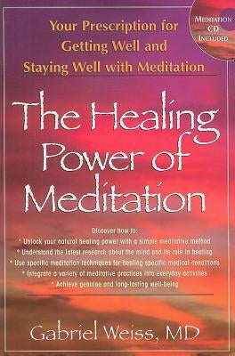 The Healing Power of Meditation: Your Prescription for Getting Well and Staying Well with Meditation [With CD] by Weiss, Gabriel S.