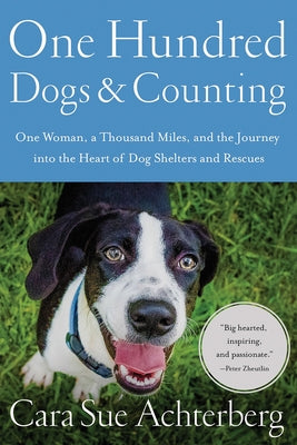 One Hundred Dogs and Counting: One Woman, Ten Thousand Miles, and a Journey Into the Heart of Shelters and Rescues by Achterberg, Cara Sue