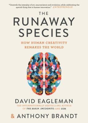 The Runaway Species: How Human Creativity Remakes the World by Eagleman, David
