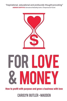 For Love and Money: How to profit with purpose and grow a business with love by Butler-Madden, Carolyn
