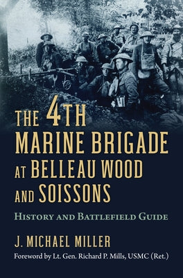 The 4th Marine Brigade at Belleau Wood and Soissons: History and Battlefield Guide by Miller, J. Michael