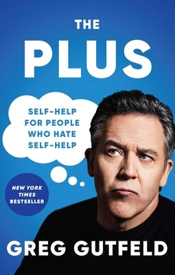 The Plus: Self-Help for People Who Hate Self-Help by Gutfeld, Greg