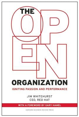 The Open Organization: Igniting Passion and Performance by Whitehurst, Jim