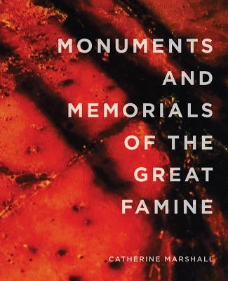 Monuments and Memorials of the Great Famine by Marshall, Catherine