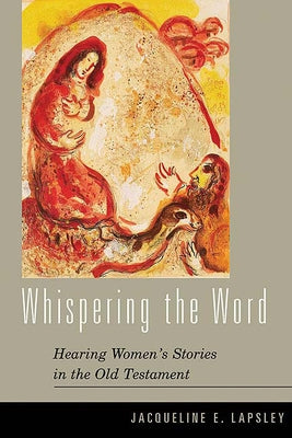 Whispering the Word: Hearing Women's Stories in the Old Testament by Lapsley, Jacqueline E.