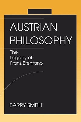 Austrian Philosophy: The Legacy of Franz Brentano by Smith, Barry