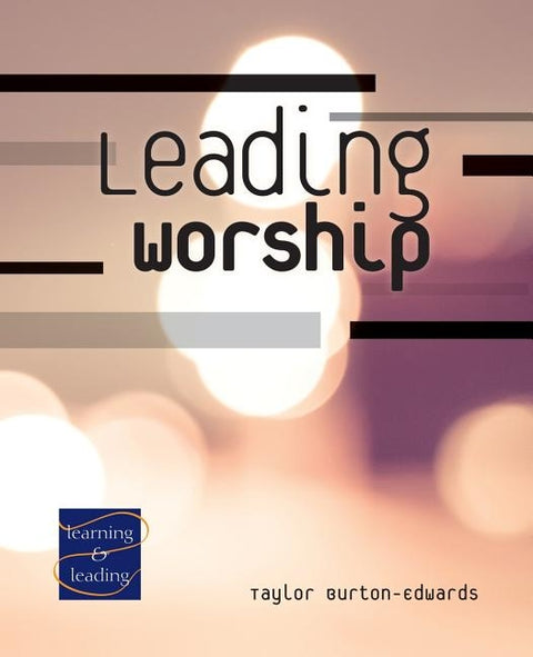 Leading Worship: A Lay Servant Ministries Advanced Course by Burton-Edwards, Taylor
