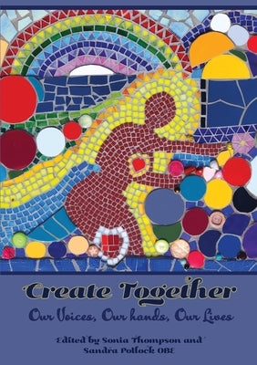 Create Together: Our Voices, Our hands, Our Lives by Thompson, Sonia
