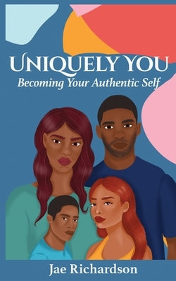 Uniquely You: Becoming Your Authentic Self by Richardson, Jae