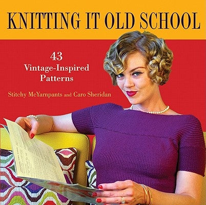 Knitting It Old School: 43 Vintage-Inspired Patterns by McYarnpants, Stitchy
