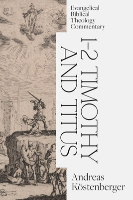 1-2 Timothy and Titus: Evangelical Biblical Theology Commentary by K&#246;stenberger, Andreas