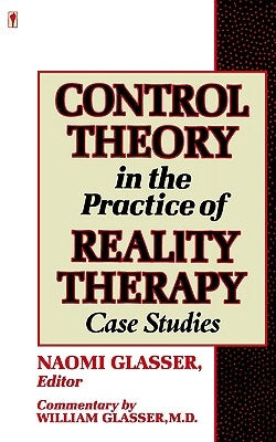 Control Theory in the Practice of Reality Therapy: Case Studies / by Glasser, Naomi