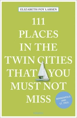 111 Places in the Twin Cities That You Must Not Miss by Larsen, Elizabeth Foy