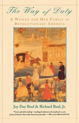 The Way of Duty: A Woman and Her Family in Revolutionary America by Buel, Joy Day