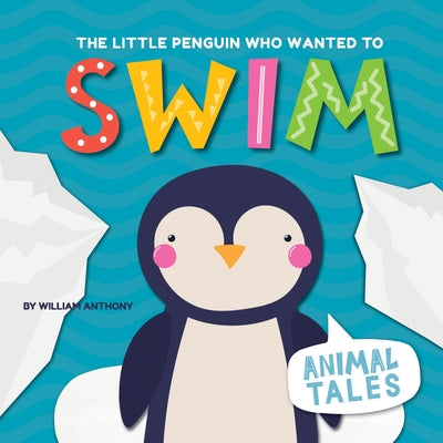 The Little Penguin Who Wanted to Swim by Anthony, William
