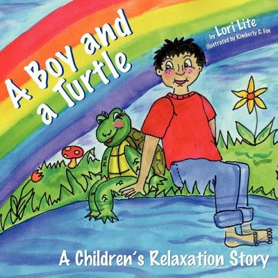A Boy and a Turtle: A Bedtime Story that Teaches Younger Children how to Visualize to Reduce Stress, Lower Anxiety and Improve Sleep by Lite, Lori