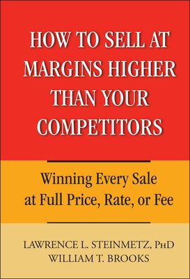 How to Sell at Margins Higher Than Your Competitors by Steinmetz, Lawrence L.