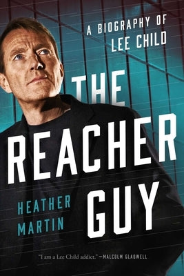 The Reacher Guy: A Biography of Lee Child by Martin, Heather