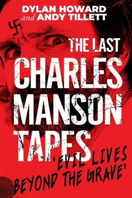 The Last Charles Manson Tapes: Evil Lives Beyond the Grave by Howard, Dylan