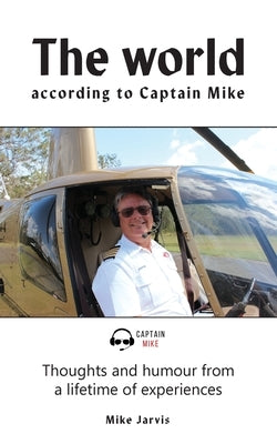 The world according to Captain Mike: Thoughts and humour from a lifetime of experiences by Jarvis, Mike