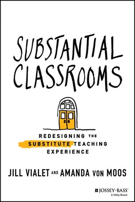 Substantial Classrooms: Redesigning the Substitute Teaching Experience by Vialet, Jill