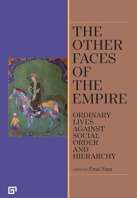 The Other Faces of the Empire: Ordinary Lives Against Social Order and Hierarchy by Yasa, Firat