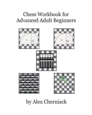 Chess Workbook for Advanced Adult Beginners by Cherniack, Alex