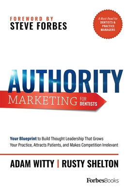 Authority Marketing for Dentists: Your Blueprint to Build Thought Leadership That Grows Your Practice, Attracts Patients, and Makes Competition Irrele by Witty, Adam