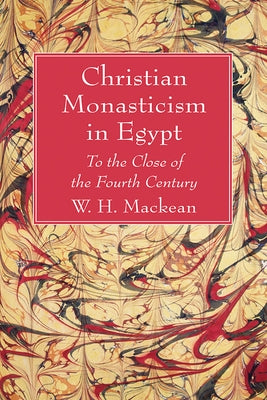 Christian Monasticism in Egypt: To the Close of the Fourth Century by Mackean, W. H.