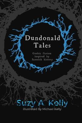 Dundonald Tales: gothic fiction inspired by Scottish history by Kelly, Suzy A.