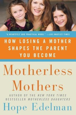 Motherless Mothers: How Losing a Mother Shapes the Parent You Become by Edelman, Hope