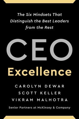 CEO Excellence: The Six Mindsets That Distinguish the Best Leaders from the Rest by Dewar, Carolyn