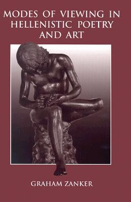 Modes of Viewing in Hellenistic Poetry and Art by Zanker, Graham