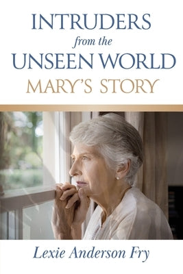 Intruders from the Unseen World; Mary's Story by Fry, Lexie Anderson