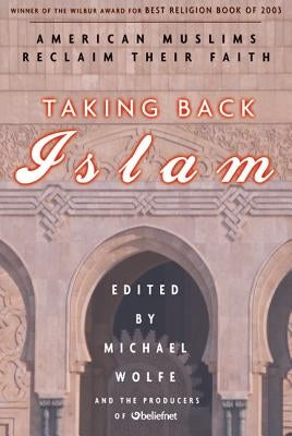 Taking Back Islam: American Muslims Reclaim Their Faith by Wolfe, Michael