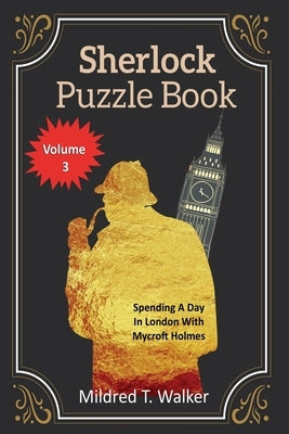 Sherlock Puzzle Book (Volume 3): Spending A Day In London With Mycroft Holmes by Walker, Mildred T.