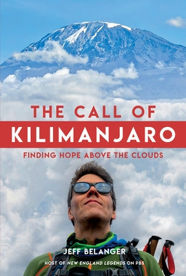The Call of Kilimanjaro: Finding Hope Above the Clouds by Belanger, Jeff