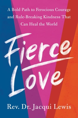 Fierce Love: A Bold Path to Ferocious Courage and Rule-Breaking Kindness That Can Heal the World by Lewis, Jacqui