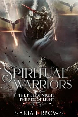Spiritual Warriors: The Rise of Night, The Rise of Light by Brown, Nakia L.