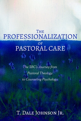 The Professionalization of Pastoral Care by Johnson, T. Dale, Jr.